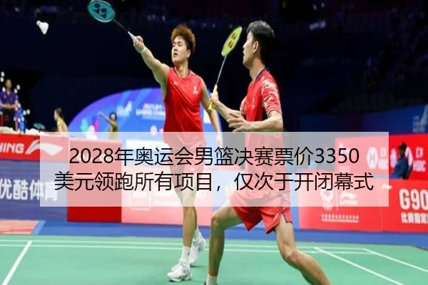 2028年奥运会男篮决赛票价3350美元领跑所有项目，仅次于开闭幕式 - BOWANSPORTS