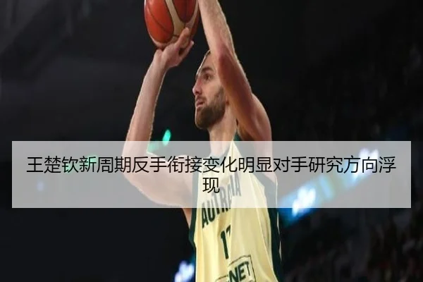 王楚钦新周期反手衔接变化明显对手研究方向浮现 - BOWANSPORTS